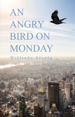 Coperta cărții 'An Angry Bird on Monday - Wilfredo Alvelo'