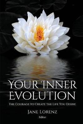 Your Inner Evolution: The Courage to Create the Life You Desire - Jane Lorenz