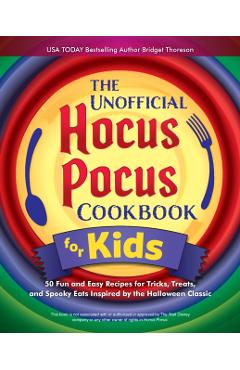 The Unofficial Hocus Pocus Cookbook for Kids: 50 Fun and Easy Recipes for Tricks, Treats, and Spooky Eats Inspired by the Halloween Classic - Bridget Thoreson