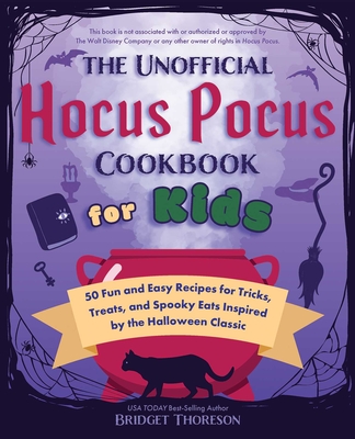 The Unofficial Hocus Pocus Cookbook for Kids: 50 Fun and Easy Recipes for Tricks, Treats, and Spooky Eats Inspired by the Halloween Classic - Bridget Thoreson