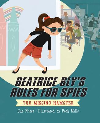 Beatrice Bly's Rules for Spies 1: The Missing Hamster - Sue Fliess