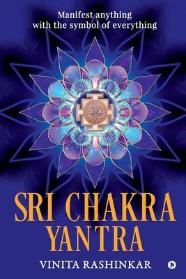 Sri Chakra Yantra: Manifest anything with the symbol of everything - Vinita Rashinkar