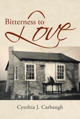 Bitterness to Love - Cynthia J. Carbaugh