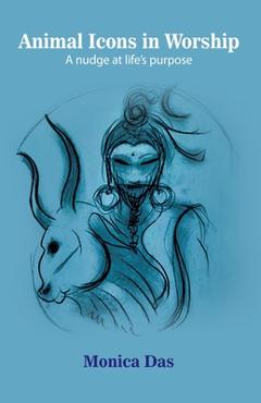 Coperta cărții 'Animal Icons in Worship: A nudge at life's purpose - Monica Das'