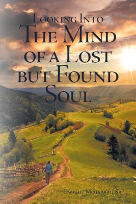 Looking Into the Mind of a Lost but Found Soul - Dwight D. Mcgarrah