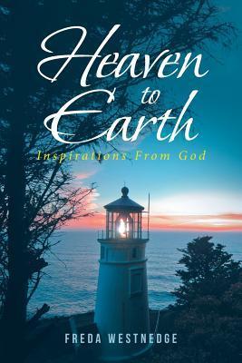 Heaven to Earth: Inspirations From God - Freda Westnedge