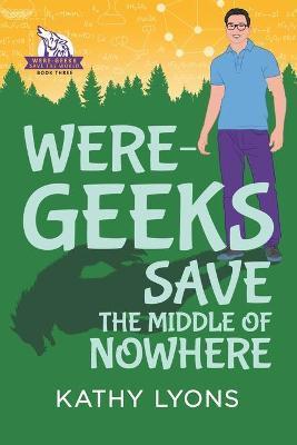 Were-Geeks Save the Middle of Nowhere: Volume 3 - Kathy Lyons