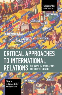 Critical Approaches to International Relations: Philosophical Foundations and Current Debates - M. Kürşad Özekin