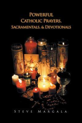 Powerful Catholic Prayers, Sacramentals, and Devotionals - Steve Margala