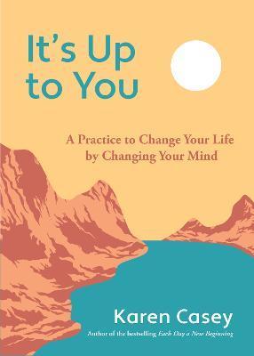 It's Up to You: A Practice to Change Your Life by Changing Your Mind (Finding Inner Peace, Positive Thoughts, Change Your Life) - Karen Casey