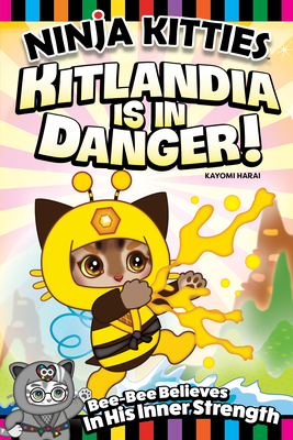 Ninja Kitties Kitlandia Is in Danger!: Bee-Bee Believes in His Inner Strength - Kayomi Harai