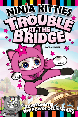 Ninja Kitties Trouble at the Bridge: Zumi Learns the Power of Listening - Kayomi Harai