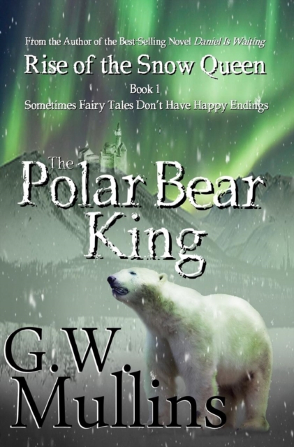 Rise Of The Snow Queen Book One: The Polar Bear King - G. W. Mullins