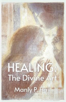 Healing: The Divine Art - Manly P Hall