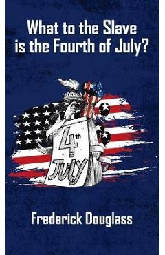 Coperta cărții 'What To The Slave Is The Fourth Of July Hardcover - Frederick Douglas'