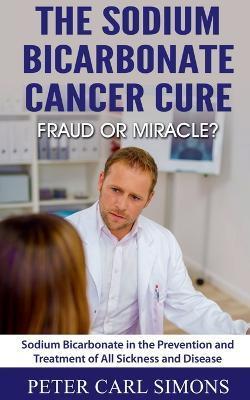 The Sodium Bicarbonate Cancer Cure - Fraud or Miracle? - Peter Carl