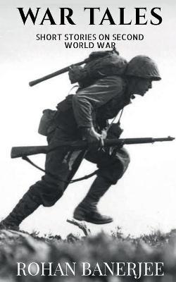 War Tales: Short Stories On Second World War - Rohan Banerjee