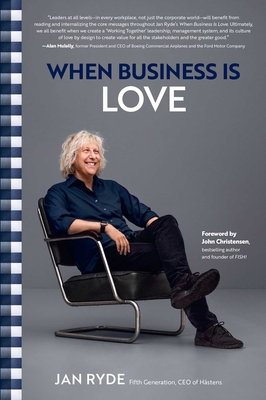 When Business Is Love: The Spirit of Hästens--At Work, at Play, and Everywhere in Your Life - Jan Ryde