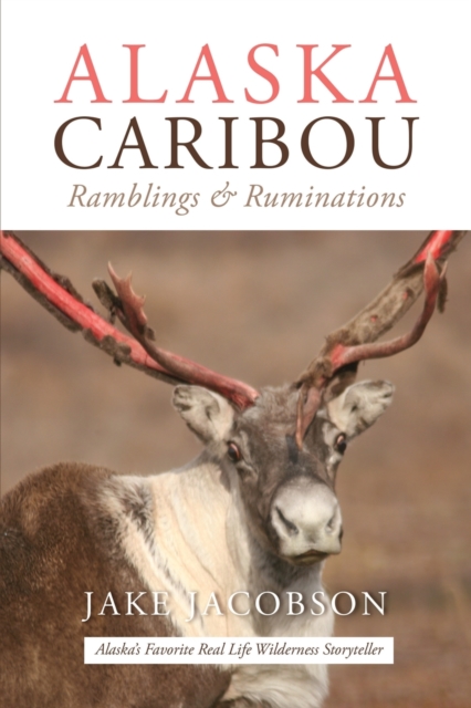 Alaska Caribou: Ramblings & Ruminations - Jake Jacobson
