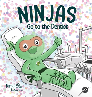 Ninjas Go to the Dentist: A Rhyming Children's Book About Overcoming Common Dental Fears - Mary Nhin