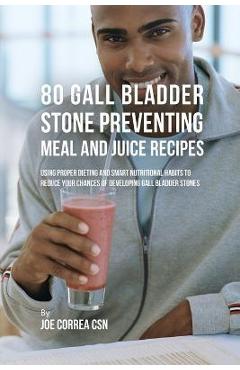 Coperta cărții '80 Gallbladder Stone Preventing Meal and Juice Recipes: Using Proper Dieting and Smart Nutritional Habits to Reduce'