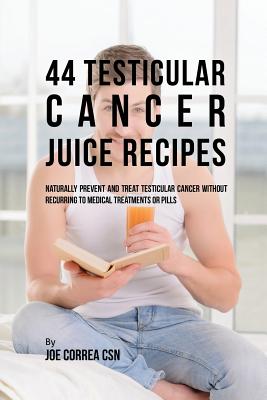 Coperta cărții '44 Testicular Cancer Juice Recipes: Naturally Prevent and Treat Testicular Cancer without Recurring to Medical'