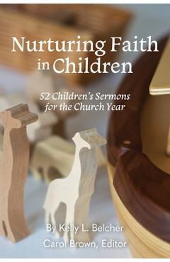 Coperta cărții 'Nurturing Faith in Children: 52 Children's Sermons for the Church Year - Kelly Belcher'