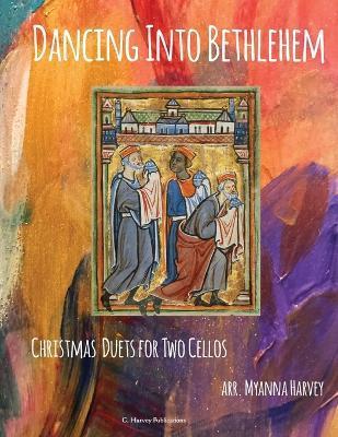 Dancing Into Bethlehem, Christmas Duets for Two Cellos - Myanna Harvey