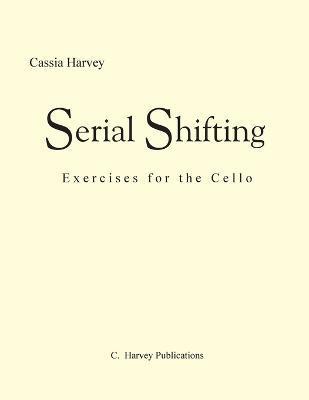 Coperta cărții 'Serial Shifting: Exercises for the Cello - Cassia Harvey'