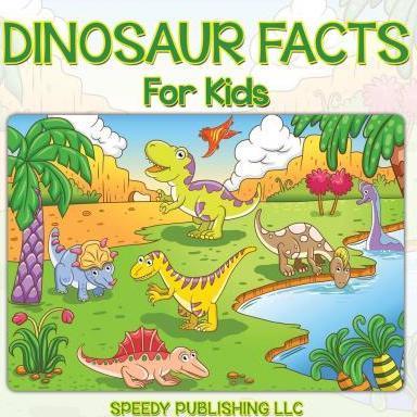 Dinosaur Facts For Kids - Speedy Publishing Llc