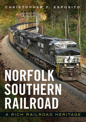 Norfolk Southern Railroad: A Rich Railroad Heritage - Christopher F. Esposito