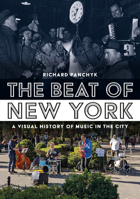 The Beat of New York: Visual History of Music in the City - Richard Panchyk