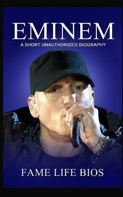 Eminem: A Short Unauthorized Biography - Fame Life Bios