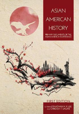 Asian American History: Primary Documents of the Asian American Experience - Jonathan H. X. Lee