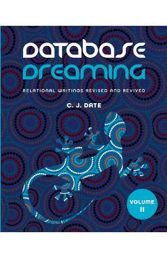 Coperta cărții 'Database Dreaming Volume II: Relational Writings Revised and Revived - Chris J. Date'
