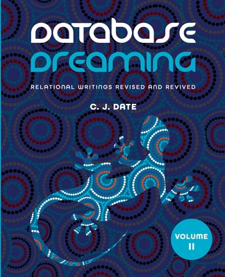 Coperta cărții 'Database Dreaming Volume II: Relational Writings Revised and Revived - Chris J. Date'
