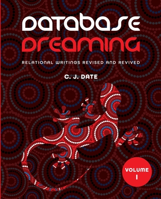 Coperta cărții 'Database Dreaming Volume I: Relational Writings Revised and Revived - Chris J. Date'