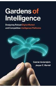 Coperta cărții 'Gardens of Intelligence: Designing Robust Digital Market and Competitive Intelligence Platforms - Gabriel Anderbjörk'