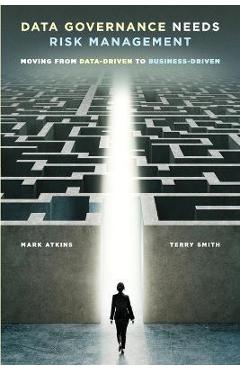 Coperta cărții 'Data Governance Needs Risk Management: Moving from Data-driven to Business-driven - Mark Atkins'