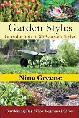 Garden Styles: Introduction to 25 Garden Styles (Large Print): Gardening Basics for Beginners Series - Nina Greene