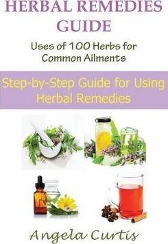 Herbal Remedies Guide: Uses of 100 Herbs for Common Ailments (Large Print): Step-By-Step Guide for Using Herbal Remedies - Angela Curtis