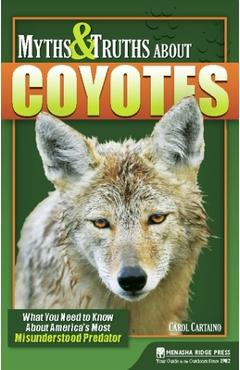 Coperta cărții 'Myths & Truths about Coyotes: What You Need to Know about America's Most Misunderstood Predator - Carol Cartaino'