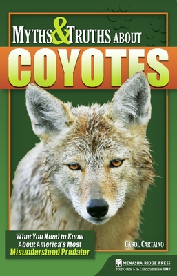 Coperta cărții 'Myths & Truths about Coyotes: What You Need to Know about America's Most Misunderstood Predator - Carol Cartaino'
