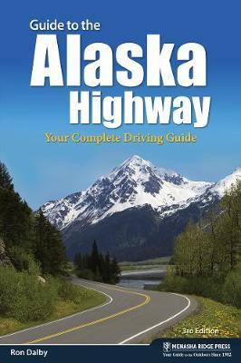 Guide to the Alaska Highway: Your Complete Driving Guide - Ron Dalby