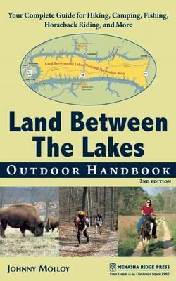 Land Between The Lakes Outdoor Handbook: Your Complete Guide for Hiking, Camping, Fishing, and Nature Study in Western Tennessee and Kentucky - Johnny Molloy