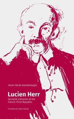 Lucien Herr: Socialist Librarian of the French Third Republic - Anne-cécile Grandmougin