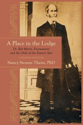 Coperta cărții 'A Place in the Lodge: Dr. Rob Morris, Freemasonry and the Order of the Eastern Star - Nancy Stearns Theiss'