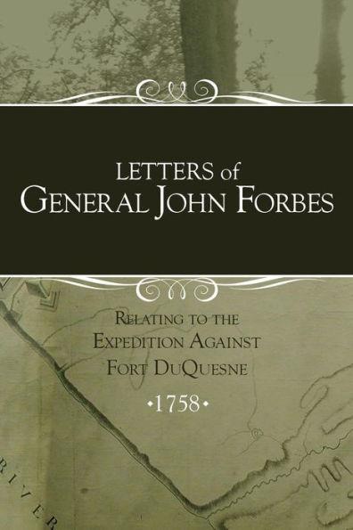 Letters of General John Forbes relating to the Expedition Against Fort Duquesne - Irene Stewart