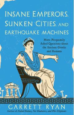 Coperta cărții 'Insane Emperors, Sunken Cities, and Earthquake Machines: More Frequently Asked Questions about the Ancient Greeks and'