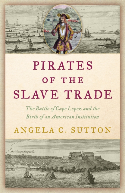Pirates of the Slave Trade: The Battle of Cape Lopez and the Birth of an American Institution - Angela C. Sutton